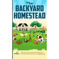The Backyard Homestead: Step-By-Step Guide To Start Your Own Self-Sufficient Mini Farm On Just A Quarter Acre - Hardcover