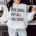 Life Goal: Pet All the Dogs Sweatshirt