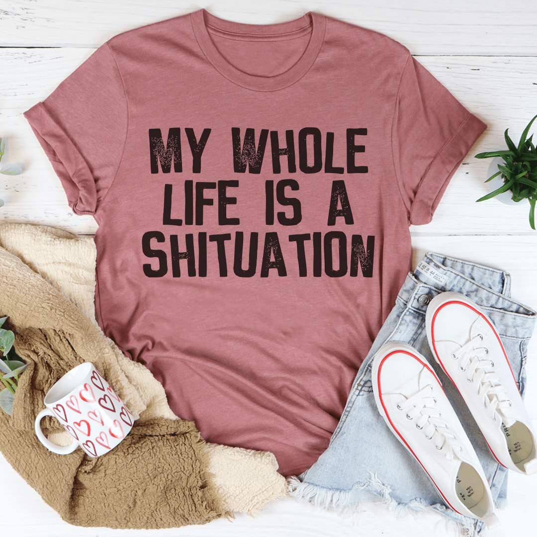 My Whole Life Is a Shituation Tee